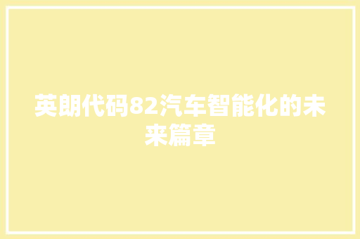 英朗代码82汽车智能化的未来篇章 百度SEO