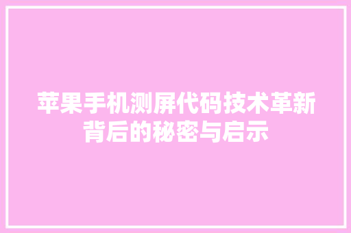 苹果手机测屏代码技术革新背后的秘密与启示
