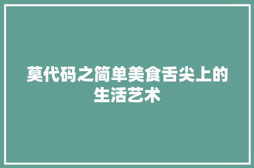 莫代码之简单美食舌尖上的生活艺术 百度SEO