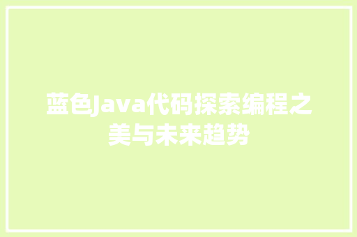 蓝色Java代码探索编程之美与未来趋势 百度SEO