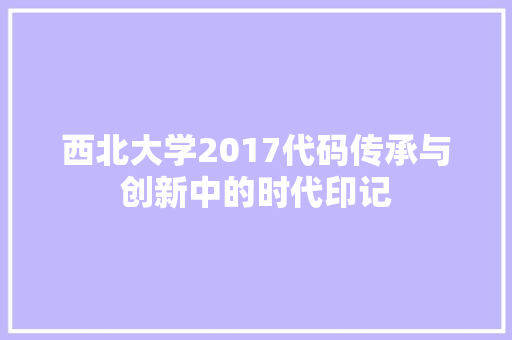 西北大学2017代码传承与创新中的时代印记