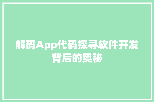 解码App代码探寻软件开发背后的奥秘 神马SEO