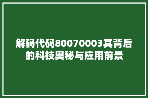 解码代码80070003其背后的科技奥秘与应用前景