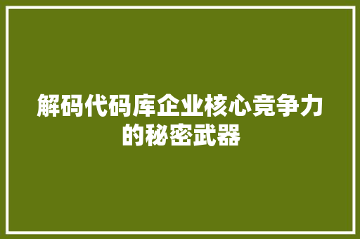 解码代码库企业核心竞争力的秘密武器 百度SEO