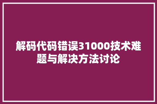 解码代码错误31000技术难题与解决方法讨论 必应SEO