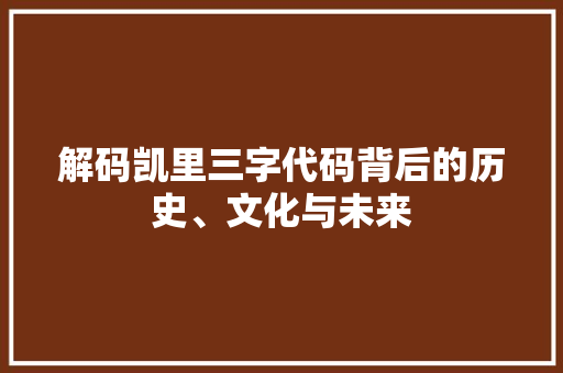 解码凯里三字代码背后的历史、文化与未来 搜狗SEO