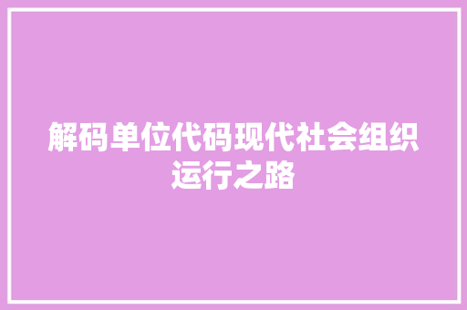 解码单位代码现代社会组织运行之路 必应SEO