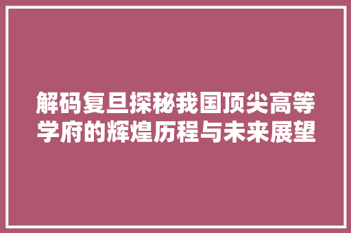 解码复旦探秘我国顶尖高等学府的辉煌历程与未来展望 GoogleSEO
