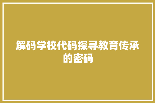 解码学校代码探寻教育传承的密码 搜狗SEO