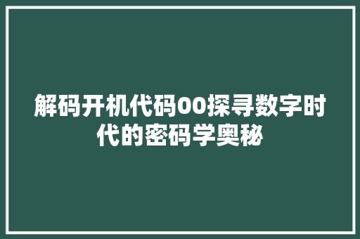 解码开机代码00探寻数字时代的密码学奥秘 搜狗SEO