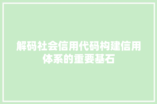 解码社会信用代码构建信用体系的重要基石 百度SEO