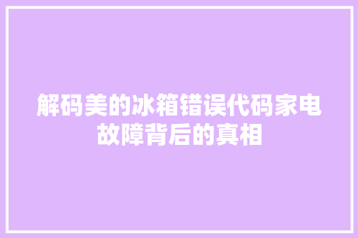 解码美的冰箱错误代码家电故障背后的真相