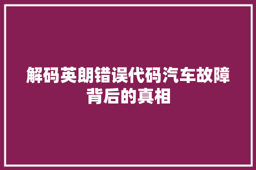 解码英朗错误代码汽车故障背后的真相 必应SEO