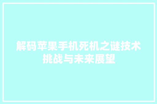 解码苹果手机死机之谜技术挑战与未来展望 必应SEO