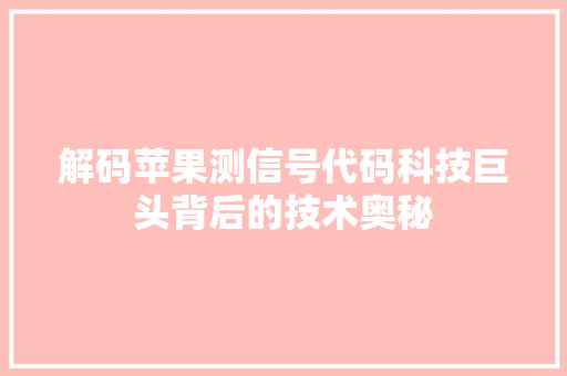 解码苹果测信号代码科技巨头背后的技术奥秘 神马SEO