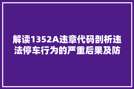 解读1352A违章代码剖析违法停车行为的严重后果及防范措施 神马SEO