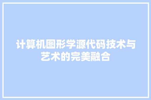 计算机图形学源代码技术与艺术的完美融合 搜狗SEO
