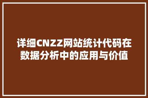 详细CNZZ网站统计代码在数据分析中的应用与价值 搜狗SEO