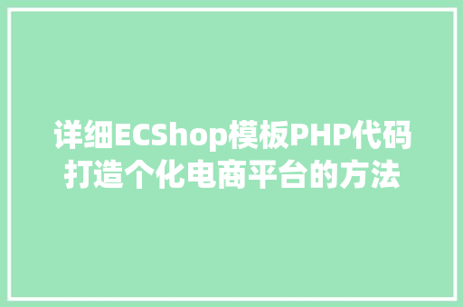 详细ECShop模板PHP代码打造个化电商平台的方法 百度SEO