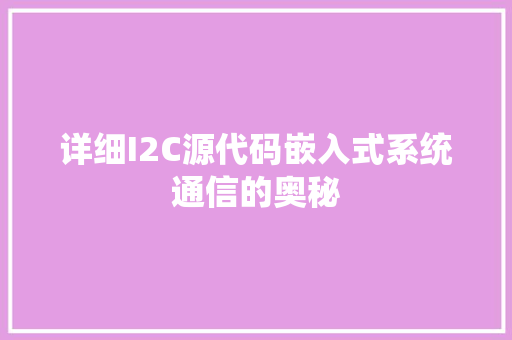 详细I2C源代码嵌入式系统通信的奥秘 必应SEO