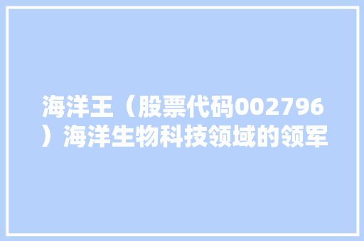 海洋王（股票代码002796）海洋生物科技领域的领军企业 神马SEO