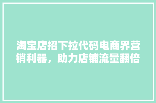 淘宝店招下拉代码电商界营销利器，助力店铺流量翻倍！