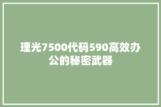 理光7500代码590高效办公的秘密武器 百度SEO