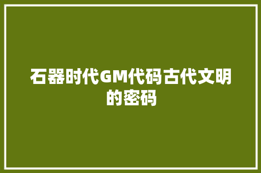 石器时代GM代码古代文明的密码 百度SEO