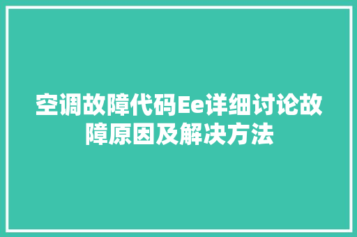 空调故障代码Ee详细讨论故障原因及解决方法