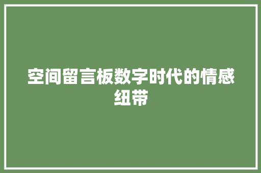 空间留言板数字时代的情感纽带 神马SEO