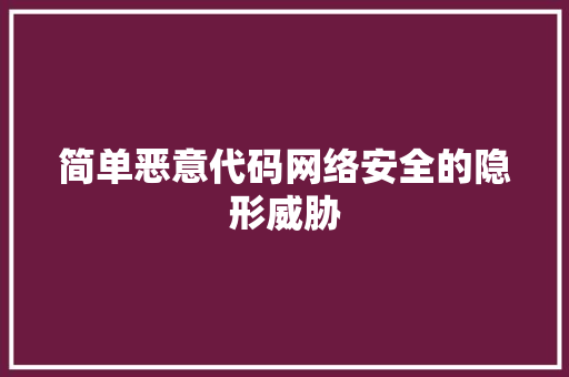 简单恶意代码网络安全的隐形威胁