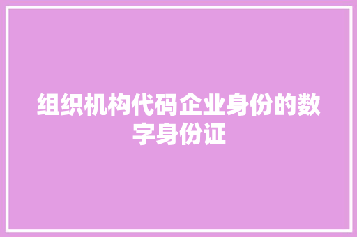 组织机构代码企业身份的数字身份证