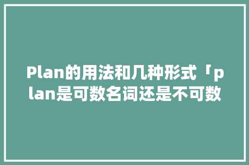 Plan的用法和几种形式「plan是可数名词还是不可数名词」 Plan的用法和几种形式「plan是可数名词还是不可数名词」 神马SEO