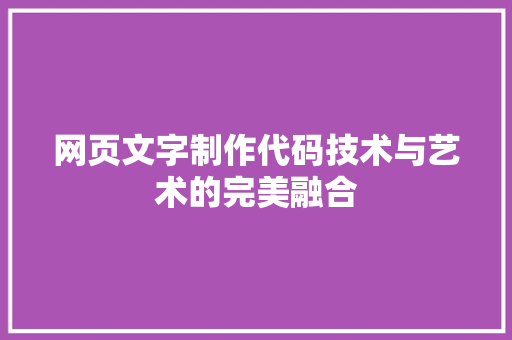 网页文字制作代码技术与艺术的完美融合