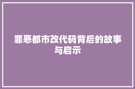罪恶都市改代码背后的故事与启示