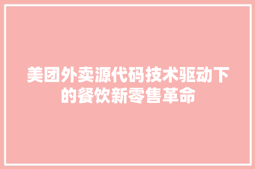 美团外卖源代码技术驱动下的餐饮新零售革命