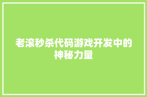老滚秒杀代码游戏开发中的神秘力量