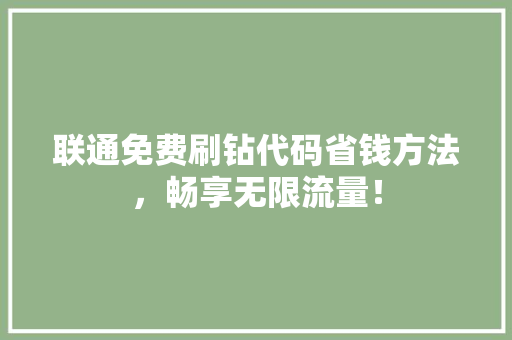 联通免费刷钻代码省钱方法，畅享无限流量！