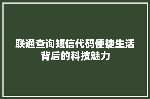 联通查询短信代码便捷生活背后的科技魅力