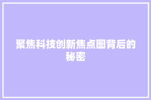 聚焦科技创新焦点图背后的秘密