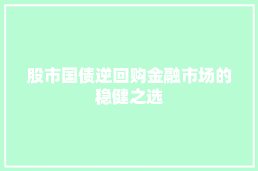 股市国债逆回购金融市场的稳健之选