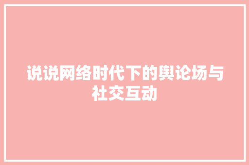 说说网络时代下的舆论场与社交互动