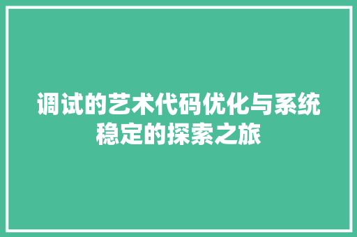 调试的艺术代码优化与系统稳定的探索之旅