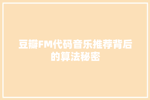 豆瓣FM代码音乐推荐背后的算法秘密 百度SEO
