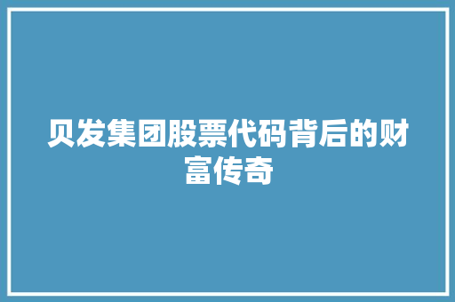 贝发集团股票代码背后的财富传奇