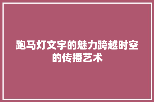跑马灯文字的魅力跨越时空的传播艺术 搜狗SEO