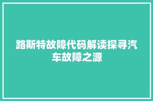 路斯特故障代码解读探寻汽车故障之源 百度SEO