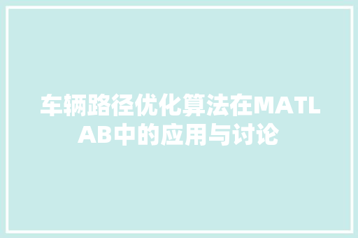 车辆路径优化算法在MATLAB中的应用与讨论 必应SEO