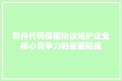 软件代码保密协议维护企业核心竞争力的重要防线