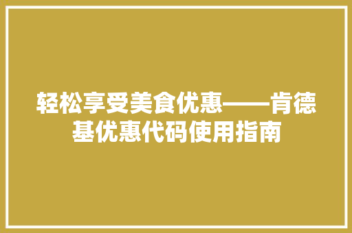 轻松享受美食优惠——肯德基优惠代码使用指南 搜狗SEO